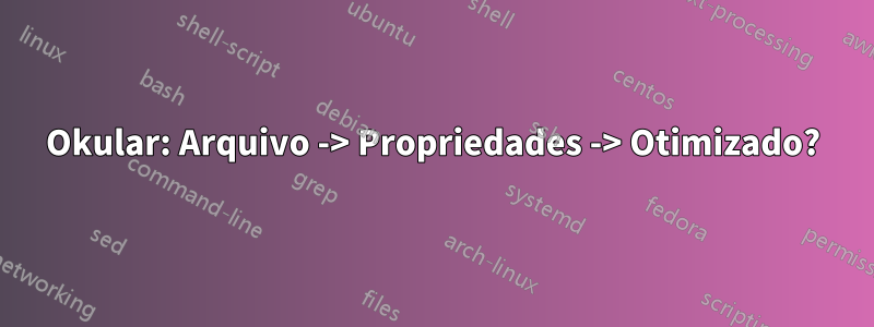 Okular: Arquivo -> Propriedades -> Otimizado?