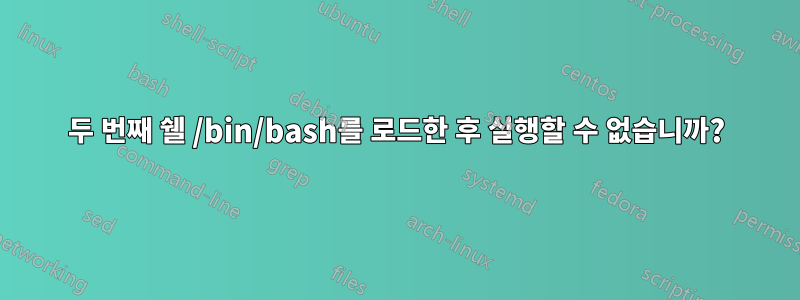 두 번째 쉘 /bin/bash를 로드한 후 실행할 수 없습니까?