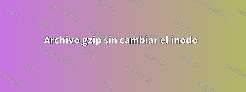 Archivo gzip sin cambiar el inodo 