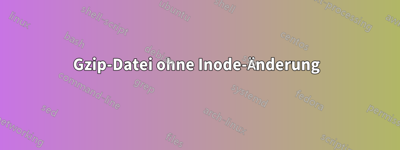 Gzip-Datei ohne Inode-Änderung 