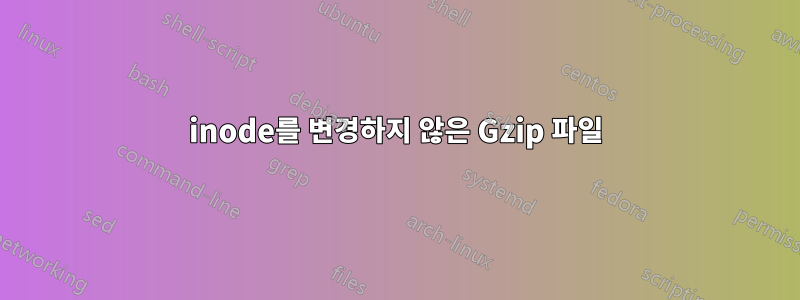 inode를 변경하지 않은 Gzip 파일