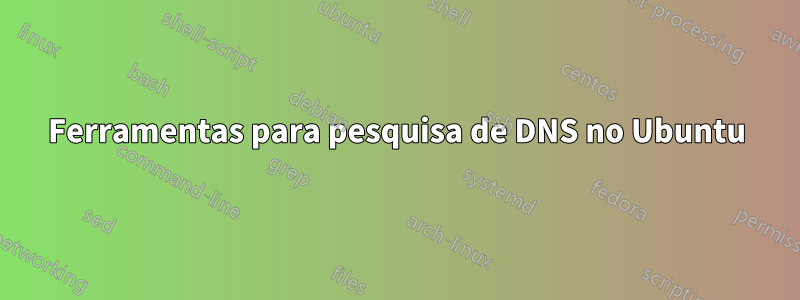 Ferramentas para pesquisa de DNS no Ubuntu