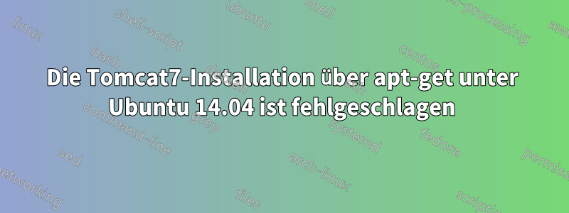 Die Tomcat7-Installation über apt-get unter Ubuntu 14.04 ist fehlgeschlagen