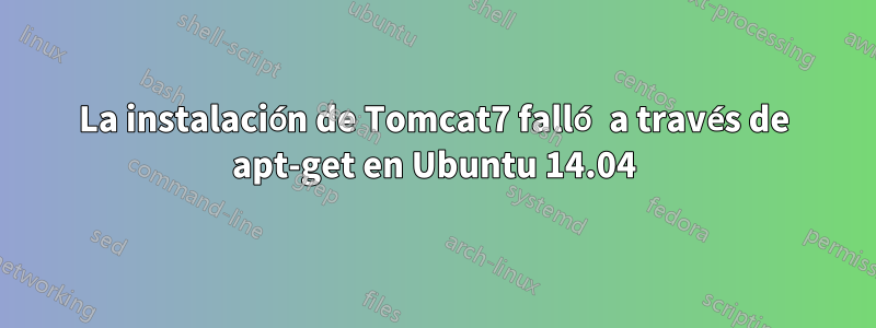 La instalación de Tomcat7 falló a través de apt-get en Ubuntu 14.04