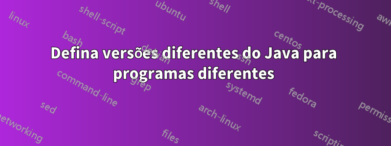 Defina versões diferentes do Java para programas diferentes