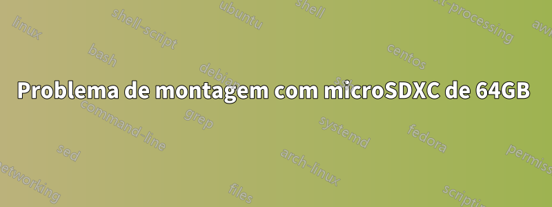 Problema de montagem com microSDXC de 64GB