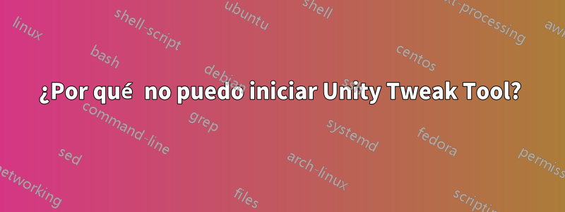 ¿Por qué no puedo iniciar Unity Tweak Tool?