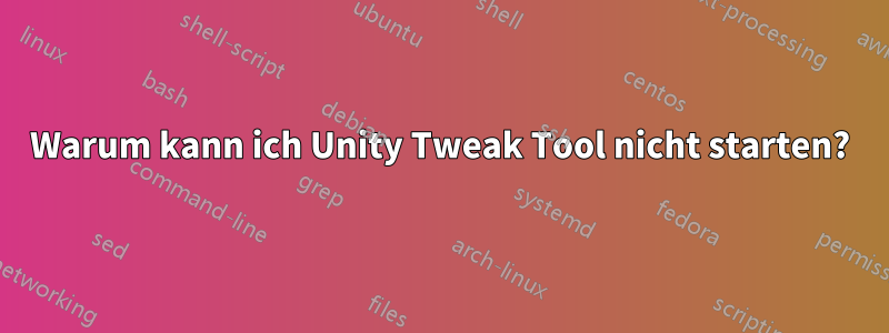 Warum kann ich Unity Tweak Tool nicht starten?