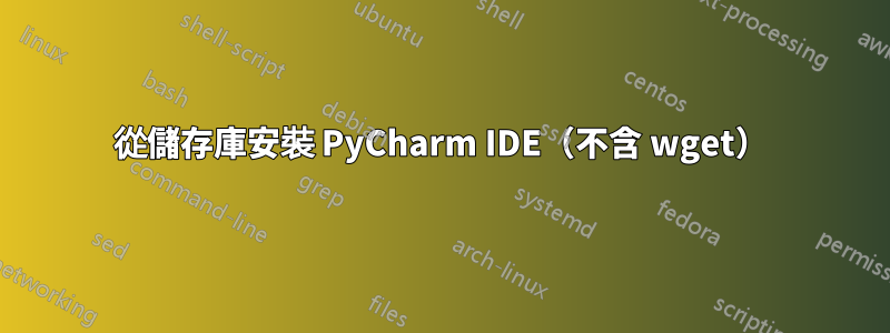 從儲存庫安裝 PyCharm IDE（不含 wget）