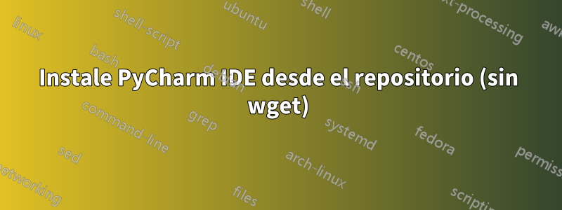 Instale PyCharm IDE desde el repositorio (sin wget)