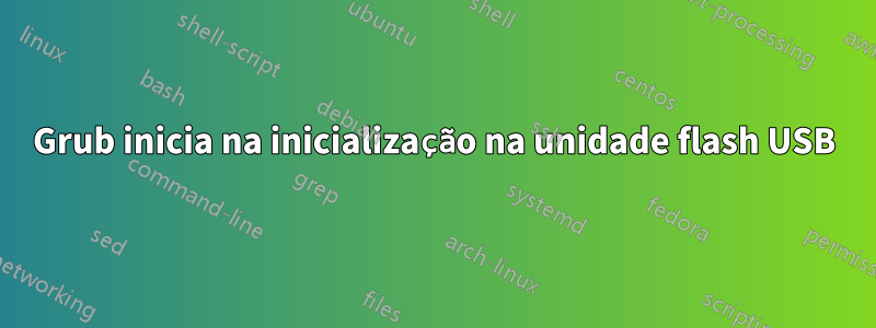 Grub inicia na inicialização na unidade flash USB