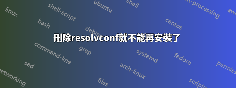 刪除resolvconf就不能再安裝了