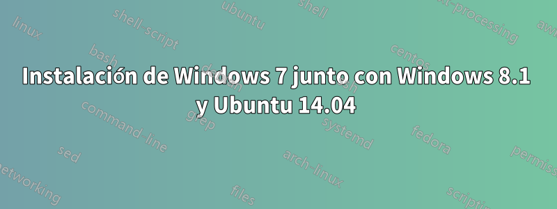 Instalación de Windows 7 junto con Windows 8.1 y Ubuntu 14.04