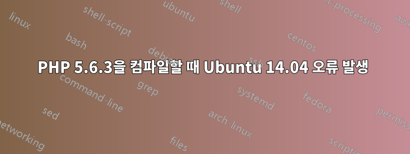 PHP 5.6.3을 컴파일할 때 Ubuntu 14.04 오류 발생