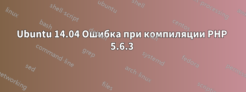 Ubuntu 14.04 Ошибка при компиляции PHP 5.6.3