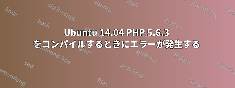 Ubuntu 14.04 PHP 5.6.3 をコンパイルするときにエラーが発生する