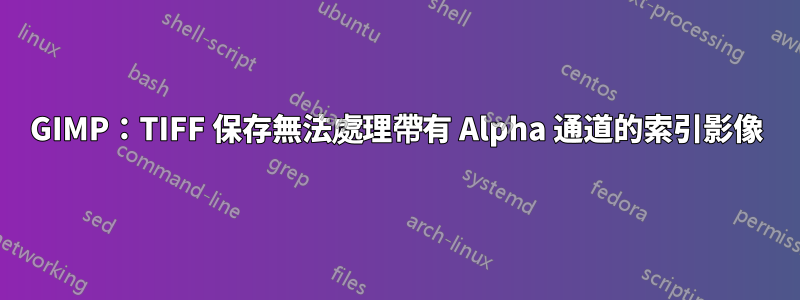 GIMP：TIFF 保存無法處​​理帶有 Alpha 通道的索引影像