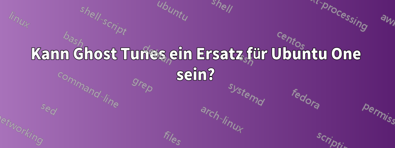 Kann Ghost Tunes ein Ersatz für Ubuntu One sein?