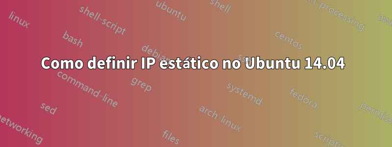 Como definir IP estático no Ubuntu 14.04 