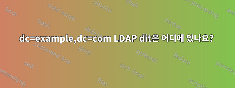 dc=example,dc=com LDAP dit은 어디에 있나요?