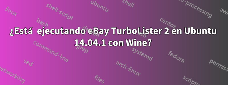 ¿Está ejecutando eBay TurboLister 2 en Ubuntu 14.04.1 con Wine?