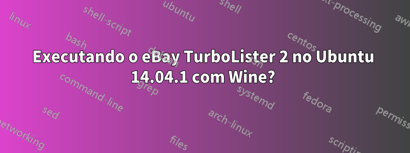 Executando o eBay TurboLister 2 no Ubuntu 14.04.1 com Wine?