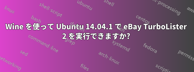 Wine を使って Ubuntu 14.04.1 で eBay TurboLister 2 を実行できますか?