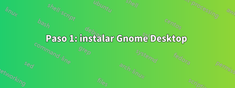 Paso 1: instalar Gnome Desktop