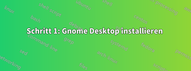 Schritt 1: Gnome Desktop installieren