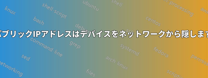 パブリックIPアドレスはデバイスをネットワークから隠します