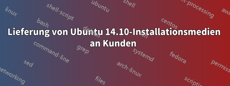 Lieferung von Ubuntu 14.10-Installationsmedien an Kunden 