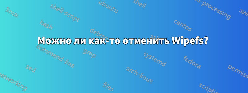 Можно ли как-то отменить Wipefs?