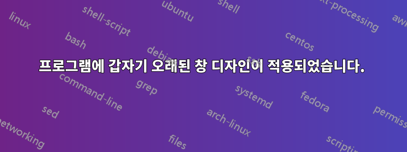 프로그램에 갑자기 오래된 창 디자인이 적용되었습니다.