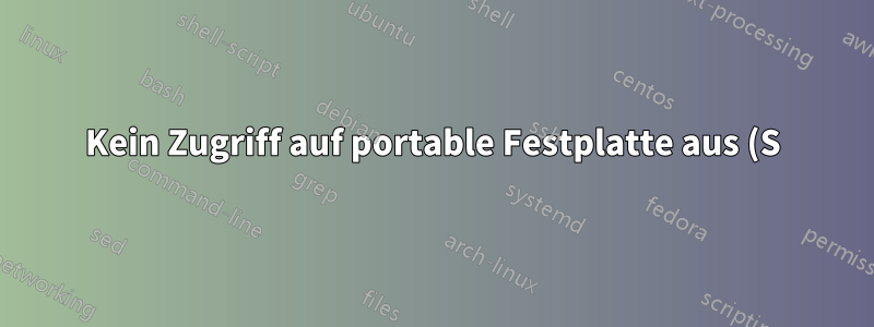 Kein Zugriff auf portable Festplatte aus (S)chroot-Jail möglich