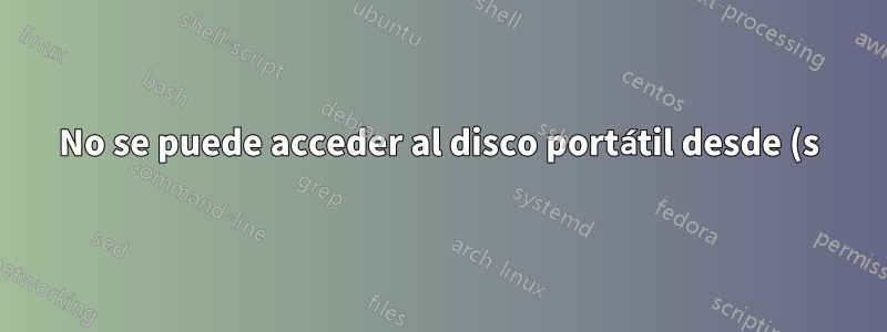 No se puede acceder al disco portátil desde (s)chroot jail