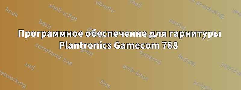 Программное обеспечение для гарнитуры Plantronics Gamecom 788 