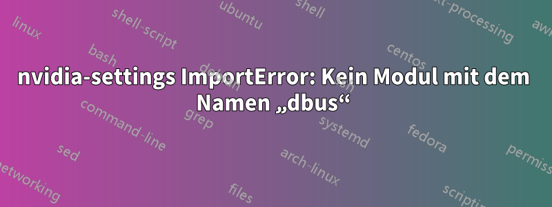 nvidia-settings ImportError: Kein Modul mit dem Namen „dbus“