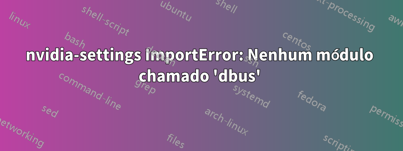 nvidia-settings ImportError: Nenhum módulo chamado 'dbus'