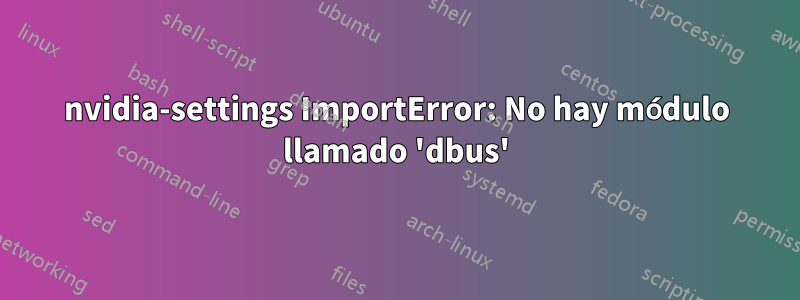 nvidia-settings ImportError: No hay módulo llamado 'dbus'