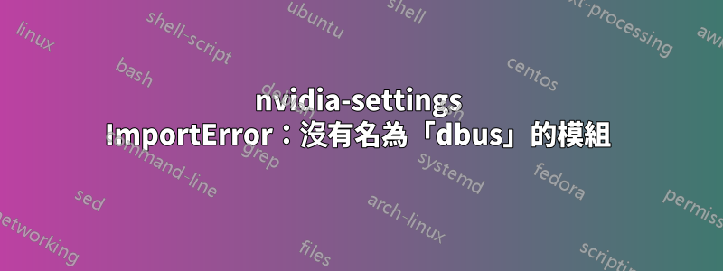 nvidia-settings ImportError：沒有名為「dbus」的模組