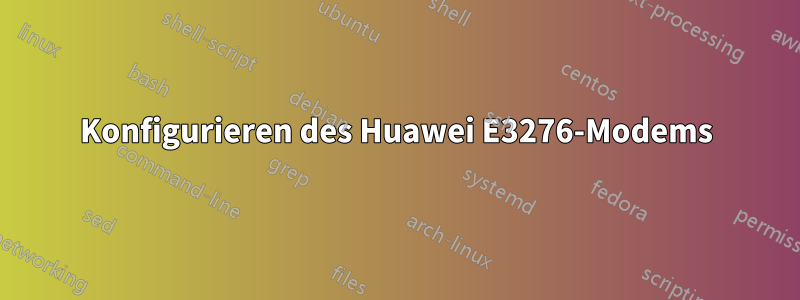 Konfigurieren des Huawei E3276-Modems