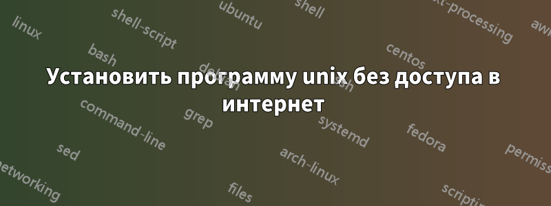 Установить программу unix без доступа в интернет