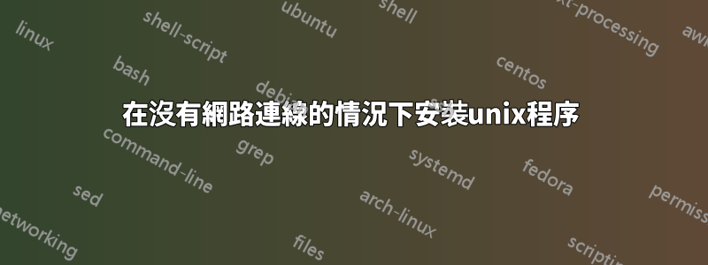 在沒有網路連線的情況下安裝unix程序