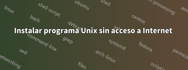 Instalar programa Unix sin acceso a Internet