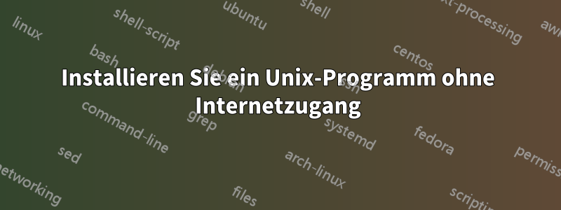 Installieren Sie ein Unix-Programm ohne Internetzugang