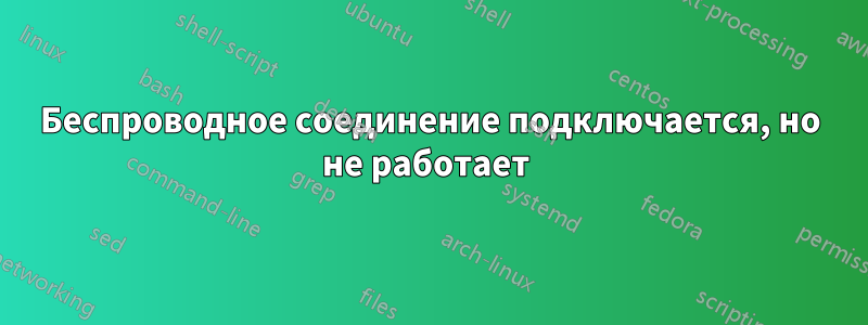 Беспроводное соединение подключается, но не работает 