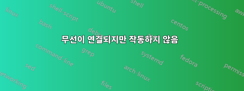 무선이 연결되지만 작동하지 않음 