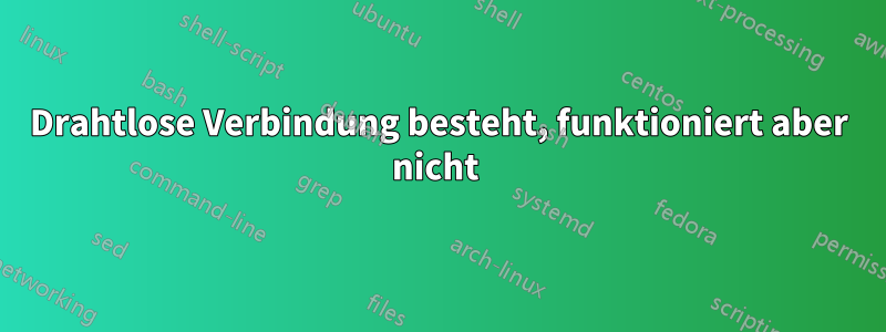 Drahtlose Verbindung besteht, funktioniert aber nicht 