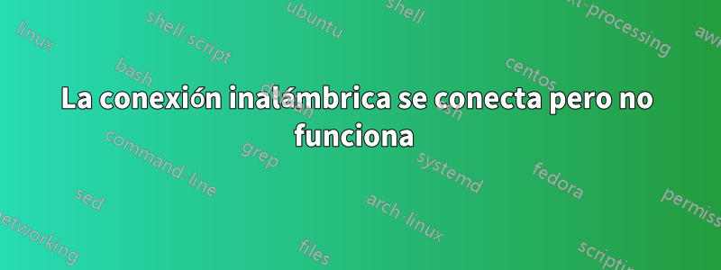 La conexión inalámbrica se conecta pero no funciona 