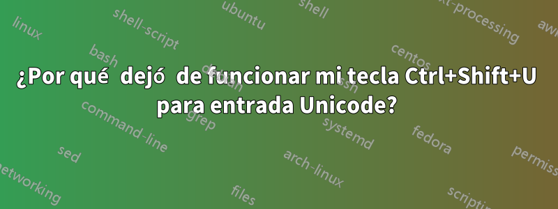 ¿Por qué dejó de funcionar mi tecla Ctrl+Shift+U para entrada Unicode?